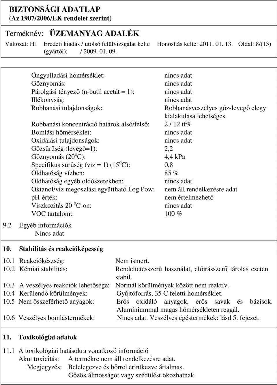 Robbanási koncentráció határok alsó/felsı: 2 / 12 tf% Bomlási hımérséklet: Oxidálási tulajdonságok: Gızsőrőség (levegı=1): 2,2 Gıznyomás (20 o C): 4,4 kpa Specifikus sőrőség (víz = 1) (15 o C): 0,8