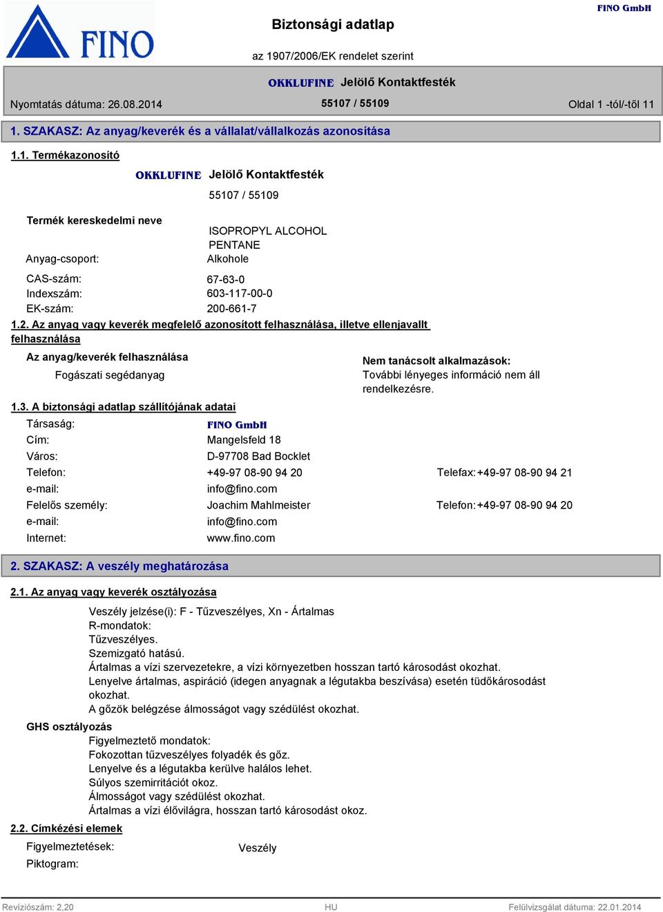 1. SZAKASZ: Az anyag/keverék és a vállalat/vállalkozás azonosítása 1.1. Termékazonosító OKKLUFINE Jelölő Kontaktfesték 55107 / 55109 Termék kereskedelmi neve Anyag-csoport: CAS-szám: Indexszám: EK-szám: ISOPROPYL ALCOHOL PENTANE Alkohole 67-6-0 60-117-00-0 200-661-7 1.