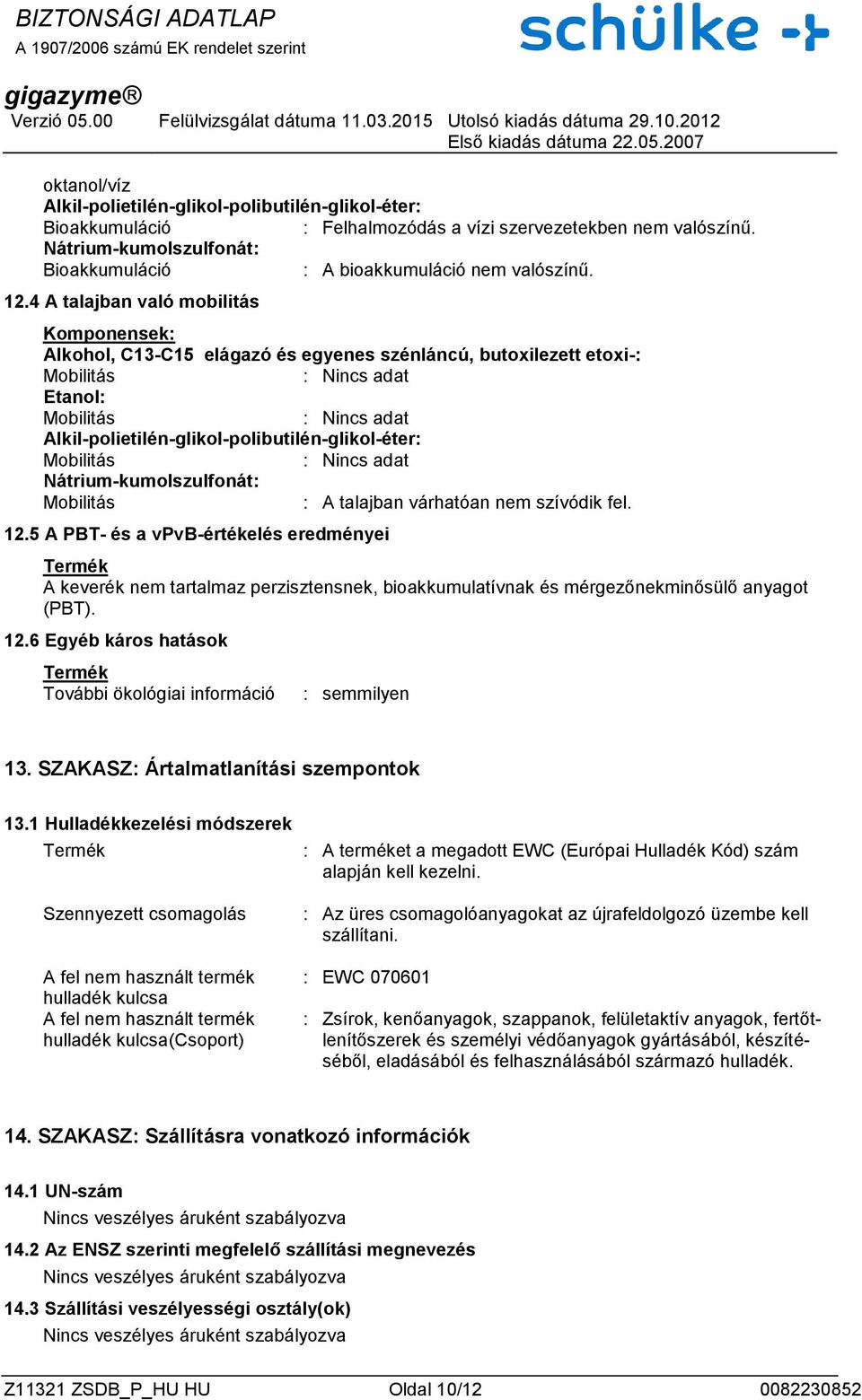 5 A PBT- és a vpvb-értékelés eredményei A keverék nem tartalmaz perzisztensnek, bioakkumulatívnak és mérgezőnekminősülő anyagot (PBT). 12.