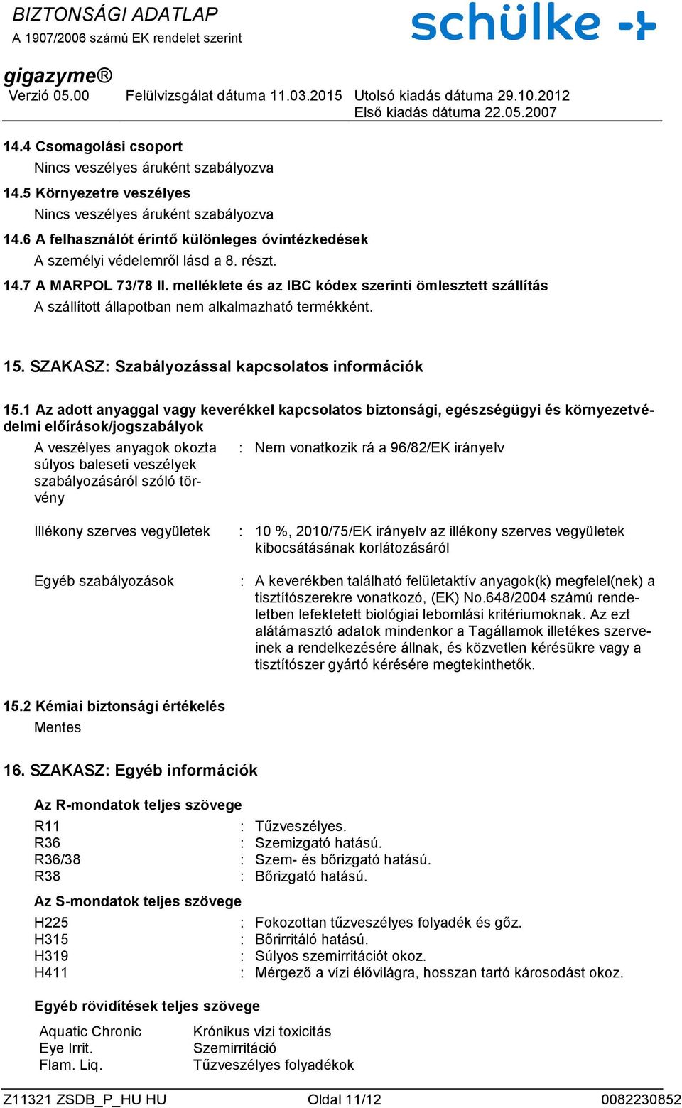 melléklete és az IBC kódex szerinti ömlesztett szállítás A szállított állapotban nem alkalmazható termékként. 15. SZAKASZ: Szabályozással kapcsolatos információk 15.