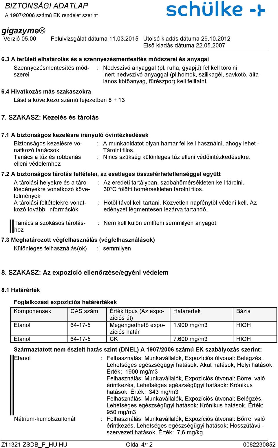 homok, szilikagél, savkötő, általános kötőanyag, fűrészpor) kell felitatni. 7. SZAKASZ: Kezelés és tárolás 7.