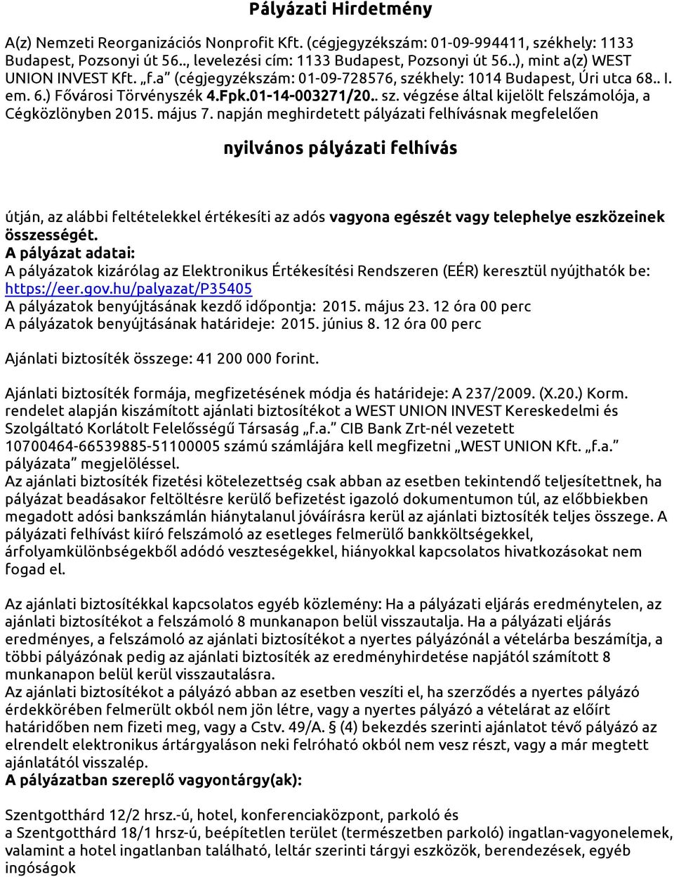 május 7. napján meghirdetett pályázati felhívásnak megfelelően nyilvános pályázati felhívás útján, az alábbi feltételekkel értékesíti az adós vagyona egészét vagy telephelye eszközeinek összességét.