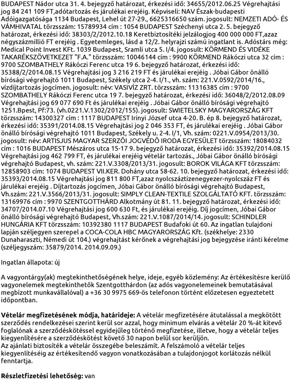 bejegyző határozat, érkezési idő: 38303/2/2012.10.18 Keretbiztosítéki jelzálogjog 400 000 000 FT,azaz négyszázmillió FT erejéig. Egyetemleges, lásd a 12/2. helyrajzi számú ingatlant is.