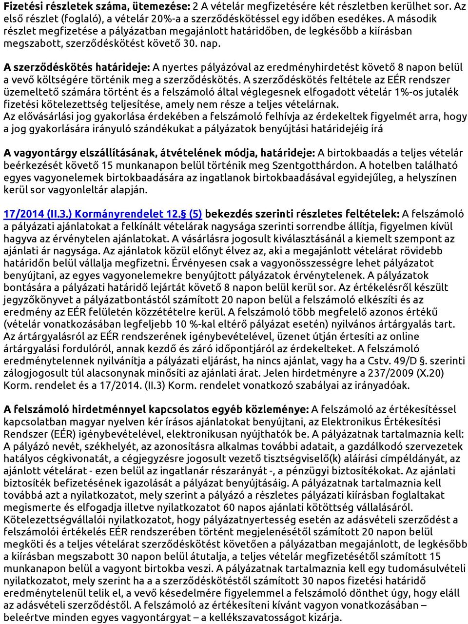 A szerződéskötés határideje: A nyertes pályázóval az eredményhirdetést követő 8 napon belül a vevő költségére történik meg a szerződéskötés.