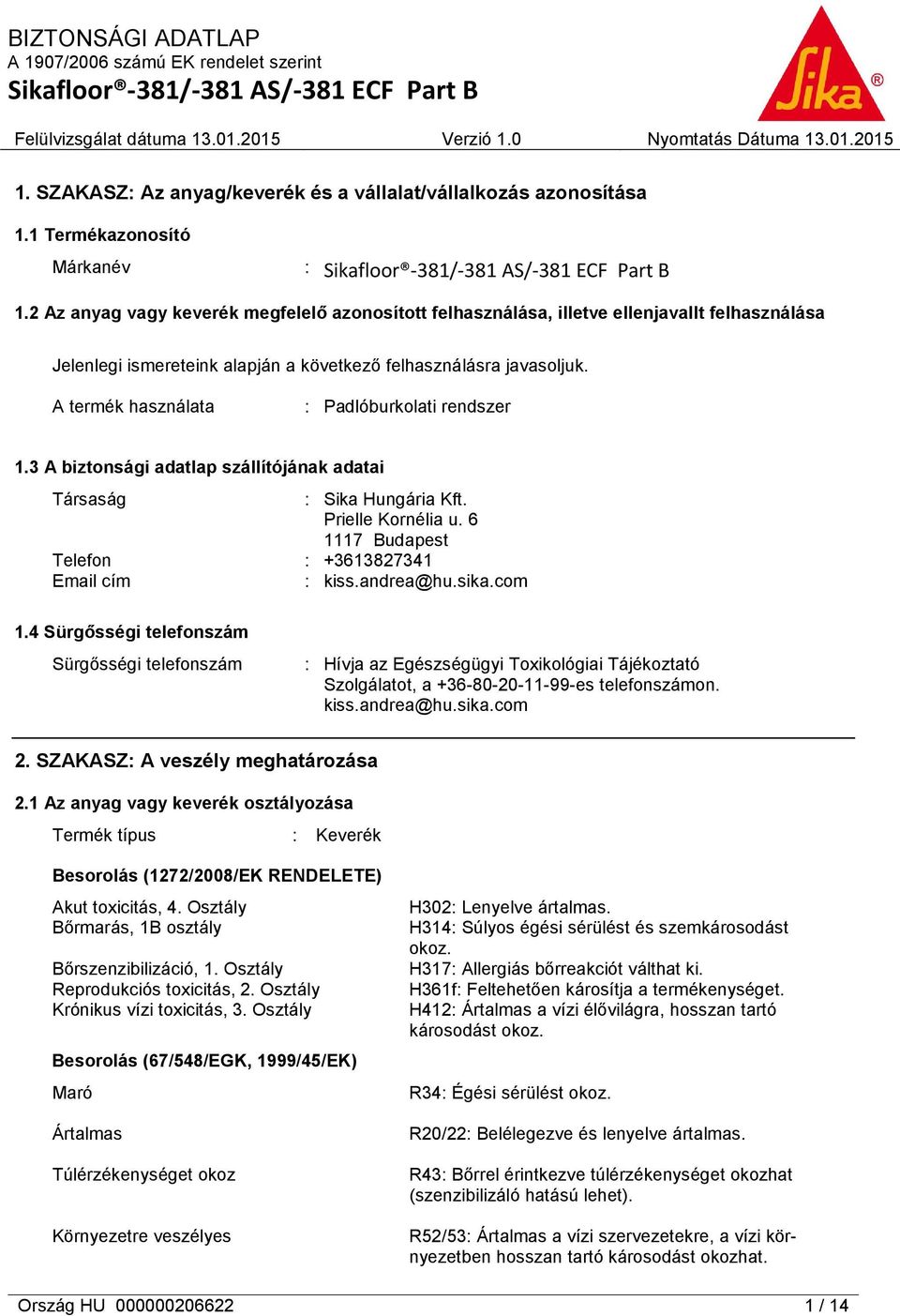 A termék használata : Padlóburkolati rendszer 1.3 A biztonsági adatlap szállítójának adatai Társaság : Sika Hungária Kft. Prielle Kornélia u. 6 1117 Budapest Telefon : +3613827341 Email cím : kiss.