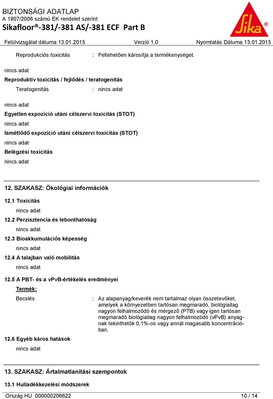 SZAKASZ: Ökológiai információk 12.1 Toxicitás 12.2 Perzisztencia és lebonthatóság 12.3 Bioakkumulációs képesség 12.4 A talajban való mobilitás 12.