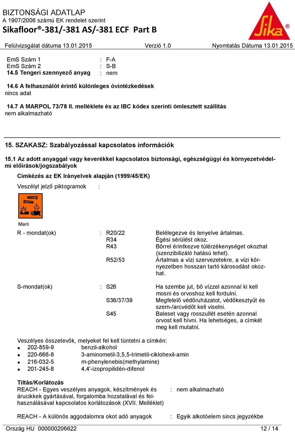 1 Az adott anyaggal vagy keverékkel kapcsolatos biztonsági, egészségügyi és környezetvédelmi előírások/jogszabályok Címkézés az EK Irányelvek alapján (1999/45/EK) Veszélyt jelző piktogramok : Maró R