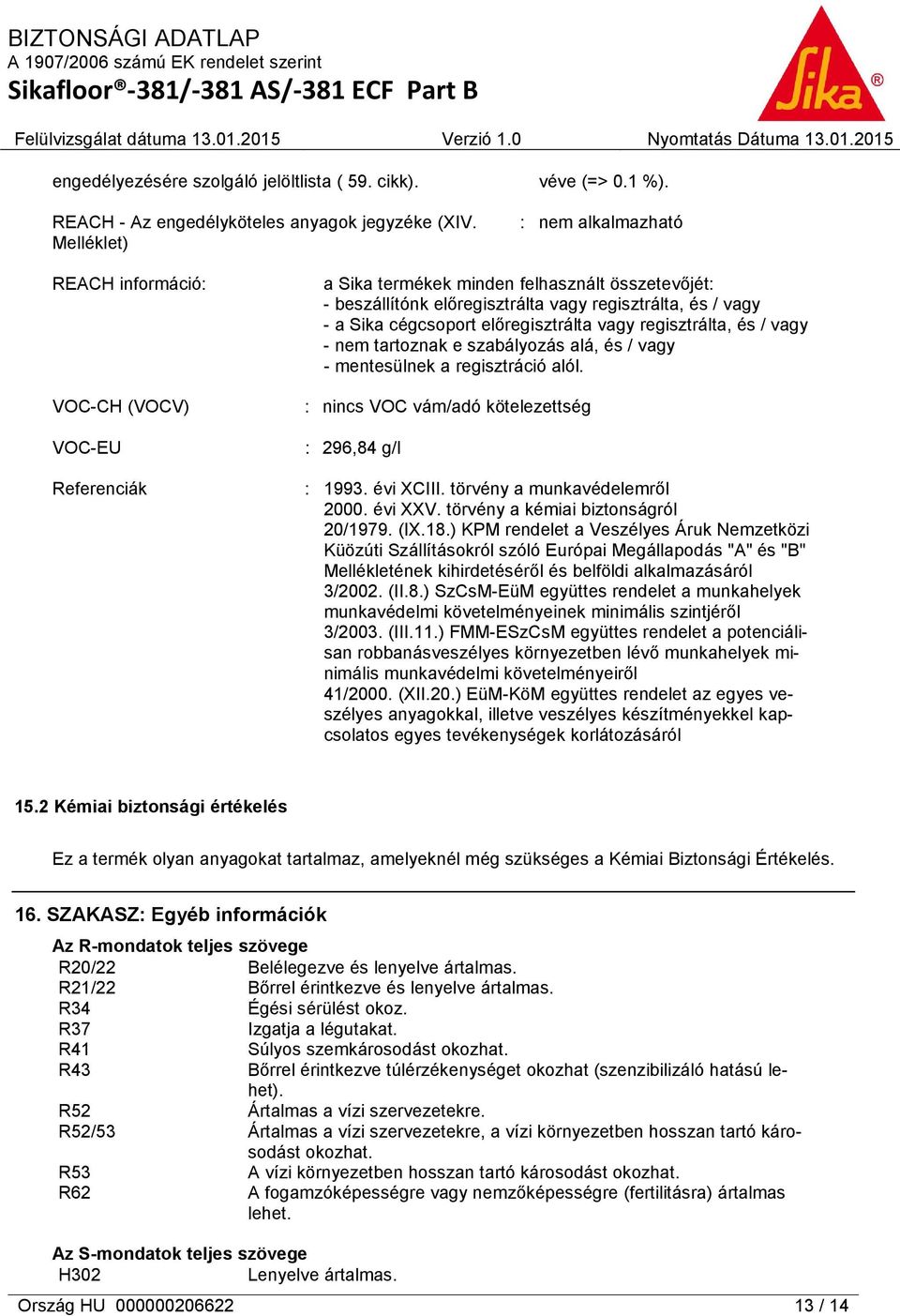 cégcsoport előregisztrálta vagy regisztrálta, és / vagy - nem tartoznak e szabályozás alá, és / vagy - mentesülnek a regisztráció alól. : nincs VOC vám/adó kötelezettség : 296,84 g/l : 1993.