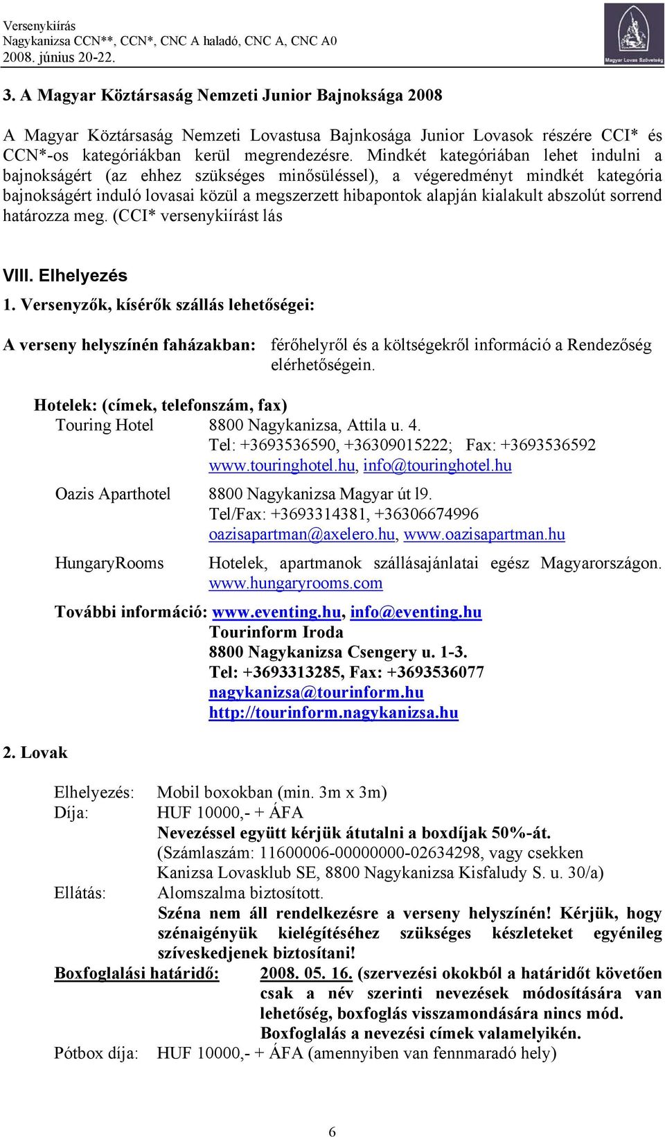 abszolút sorrend határozza meg. (CCI* versenykiírást lás VIII. Elhelyezés 1.