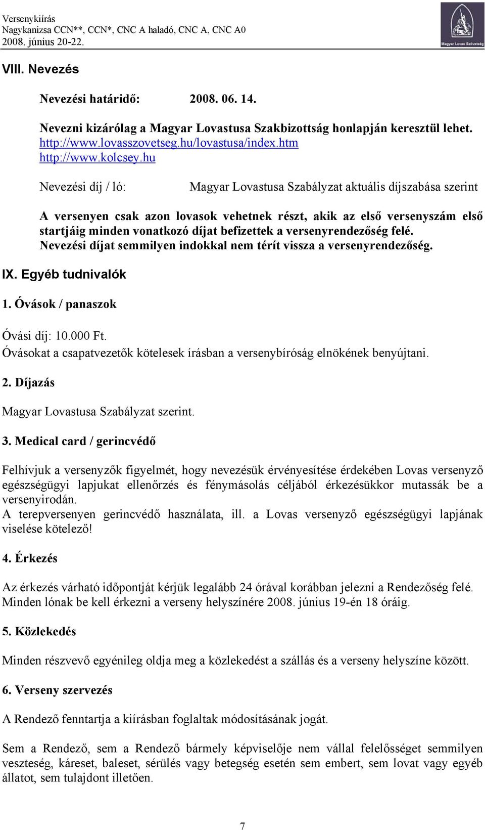 versenyrendezőség felé. Nevezési díjat semmilyen indokkal nem térít vissza a versenyrendezőség. IX. Egyéb tudnivalók 1. Óvások / panaszok Óvási díj: 10.000 Ft.