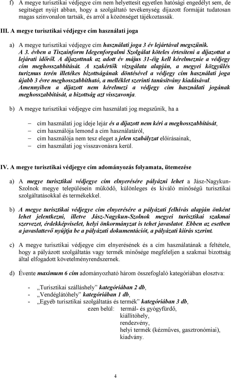 évben a Tiszainform Idegenforgalmi Szolgálat köteles értesíteni a díjazottat a lejárati időről. A díjazottnak az adott év május 31-éig kell kérelmeznie a védjegy cím meghosszabbítását.