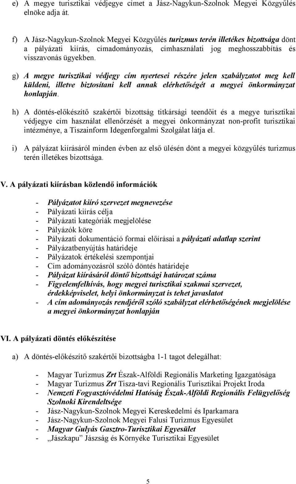 g) A megye turisztikai védjegy cím nyertesei részére jelen szabályzatot meg kell küldeni, illetve biztosítani kell annak elérhetőségét a megyei önkormányzat honlapján.