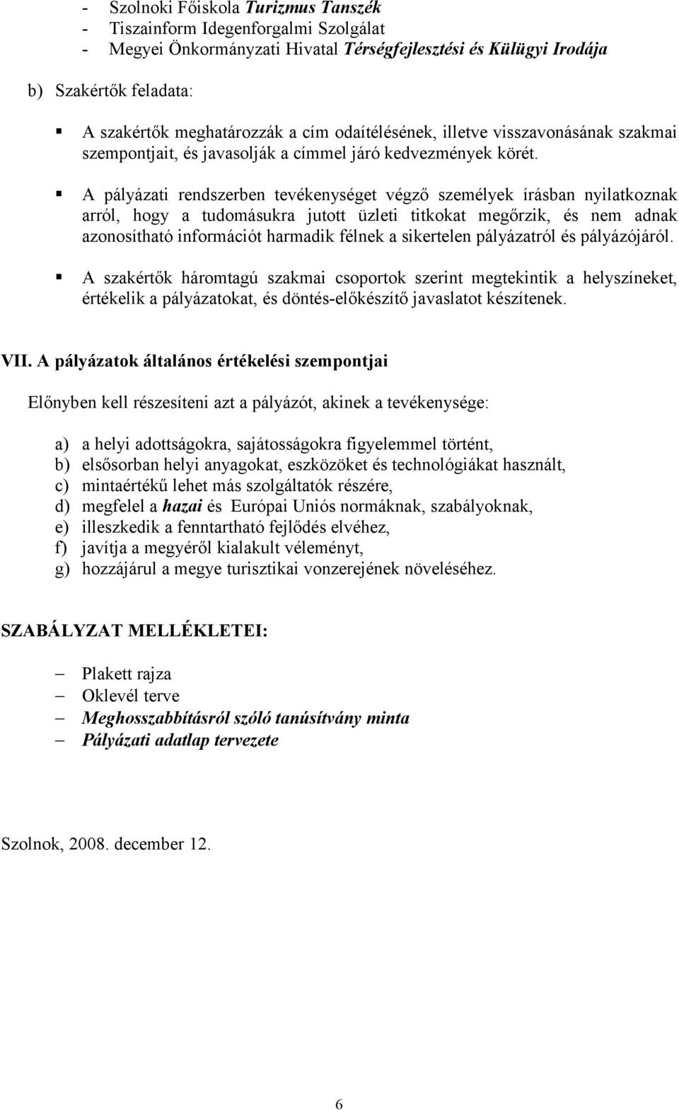 A pályázati rendszerben tevékenységet végző személyek írásban nyilatkoznak arról, hogy a tudomásukra jutott üzleti titkokat megőrzik, és nem adnak azonosítható információt harmadik félnek a