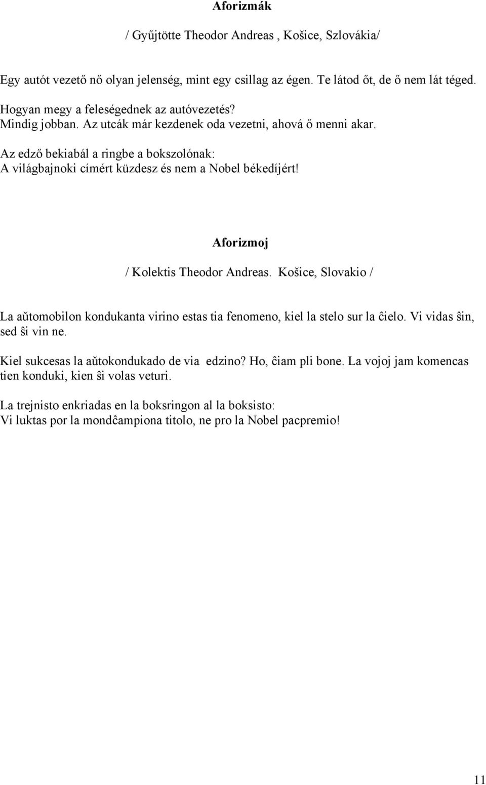 Aforizmoj / Kolektis Theodor Andreas. Košice, Slovakio / La aǔtomobilon kondukanta virino estas tia fenomeno, kiel la stelo sur la ĉielo. Vi vidas ŝin, sed ŝi vin ne.