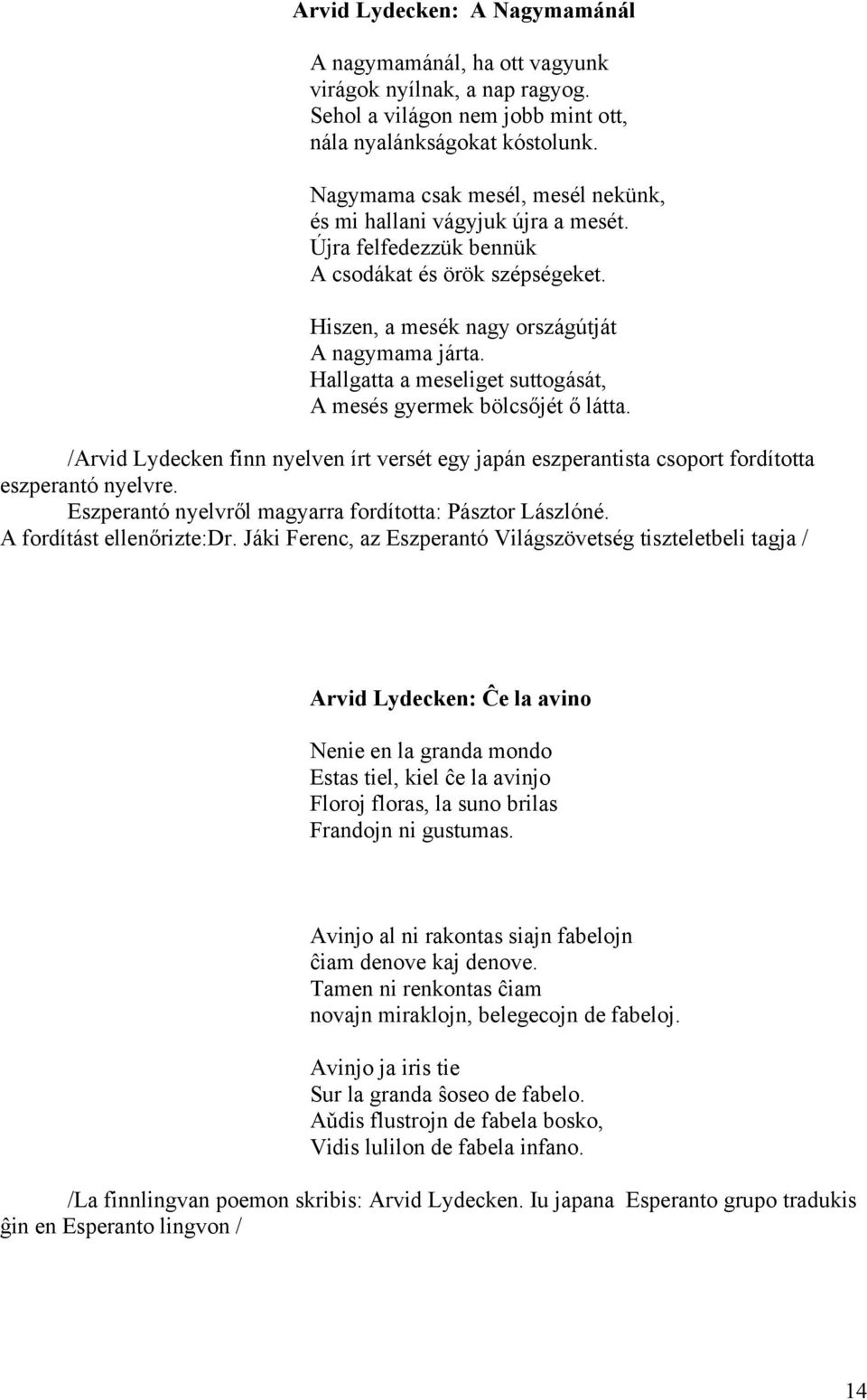Hallgatta a meseliget suttogását, A mesés gyermek bölcsőjét ő látta. /Arvid Lydecken finn nyelven írt versét egy japán eszperantista csoport fordította eszperantó nyelvre.
