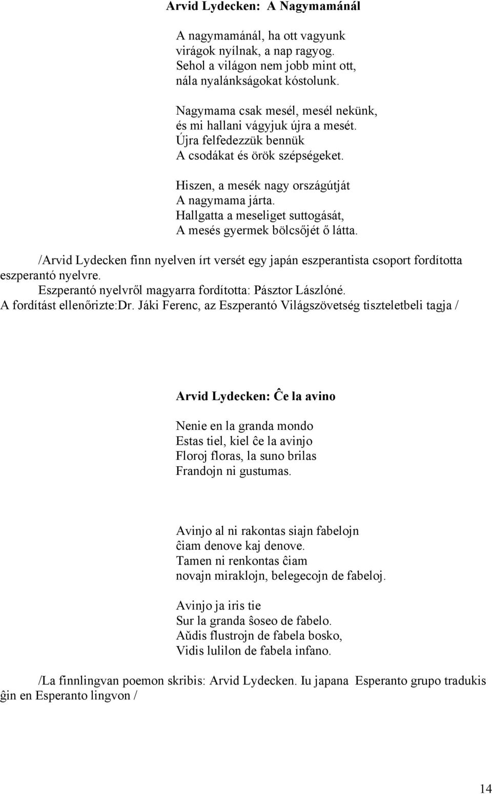 Hallgatta a meseliget suttogását, A mesés gyermek bölcsőjét ő látta. /Arvid Lydecken finn nyelven írt versét egy japán eszperantista csoport fordította eszperantó nyelvre.