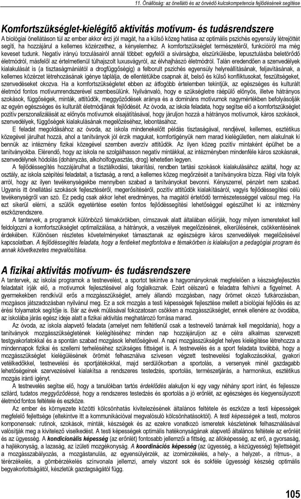 Negatív irányú torzulásairól annál többet: egyfelől a sivárságba, elszürkülésbe, lepusztulásba beletörődő életmódról, másfelől az értelmetlenül túlhajszolt luxusvágyról, az élvhajhászó életmódról.