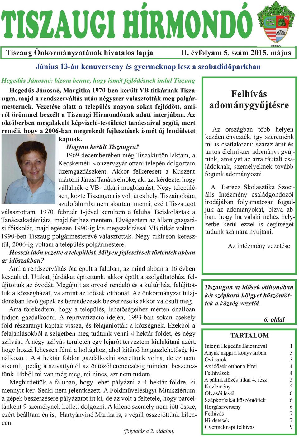 Tiszaugra, majd a rendszerváltás után négyszer választották meg polgármesternek. Vezetése alatt a település nagyon sokat fejlődött, amiről örömmel beszélt a Tiszaugi Hírmondónak adott interjúban.