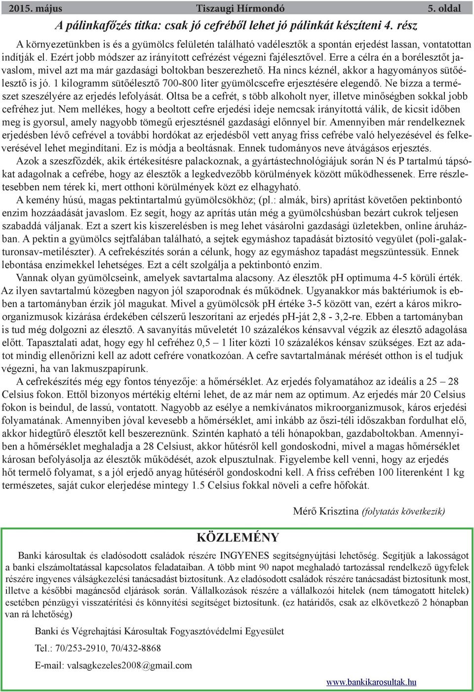 Erre a célra én a borélesztőt javaslom, mivel azt ma már gazdasági boltokban beszerezhető. Ha nincs kéznél, akkor a hagyományos sütőélesztő is jó.