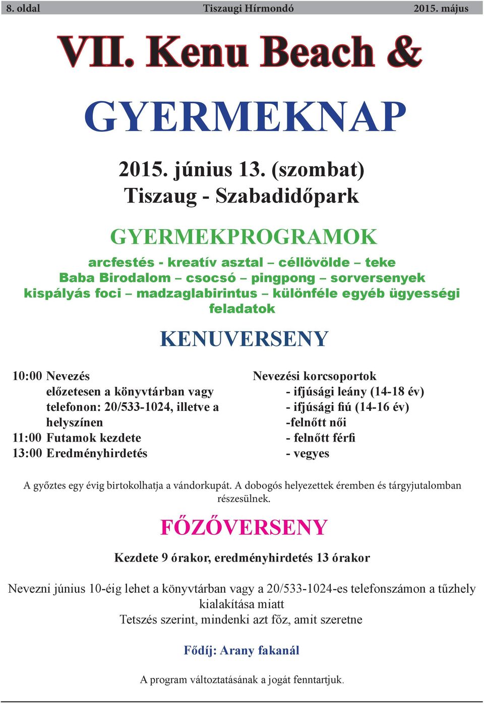 feladatok KENUVERSENY 10:00 Nevezés előzetesen a könyvtárban vagy telefonon: 20/533-1024, illetve a helyszínen 11:00 Futamok kezdete 13:00 Eredményhirdetés Nevezési korcsoportok - ifjúsági leány