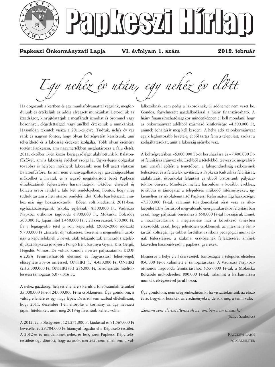 Letöröljük az izzadságot, kinyújtóztatjuk a megfáradt izmokat és örömmel vagy közönnyel, elégedettséggel vagy anélkül értékeljük a munkánkat. Hasonlóan tekintek vissza a 2011-es évre.
