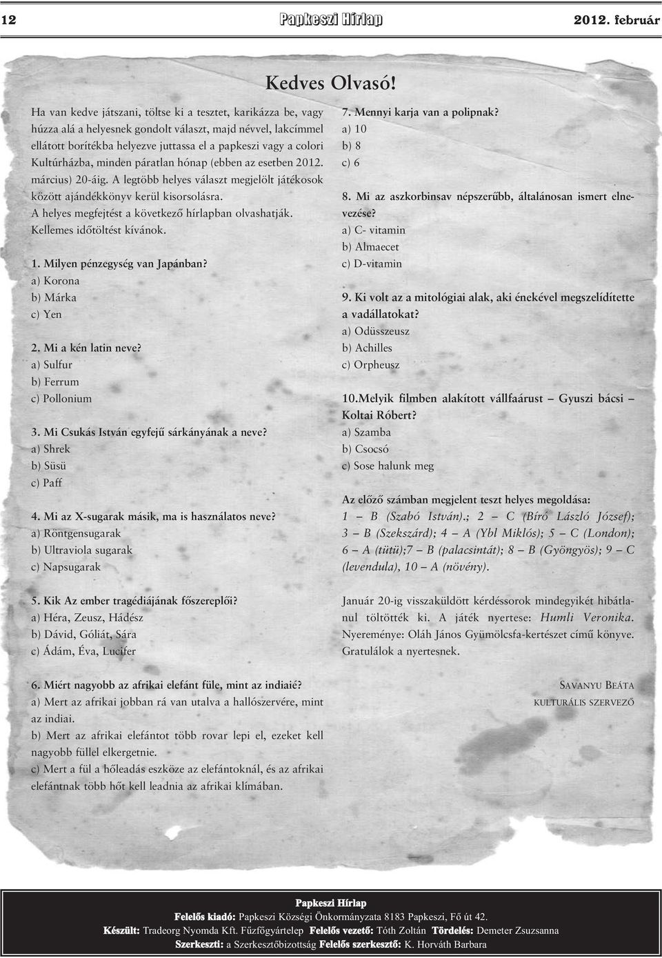 Kultúrházba, minden páratlan hónap (ebben az esetben 2012. március) 20-áig. A legtöbb helyes választ megjelölt játékosok között ajándékkönyv kerül kisorsolásra.