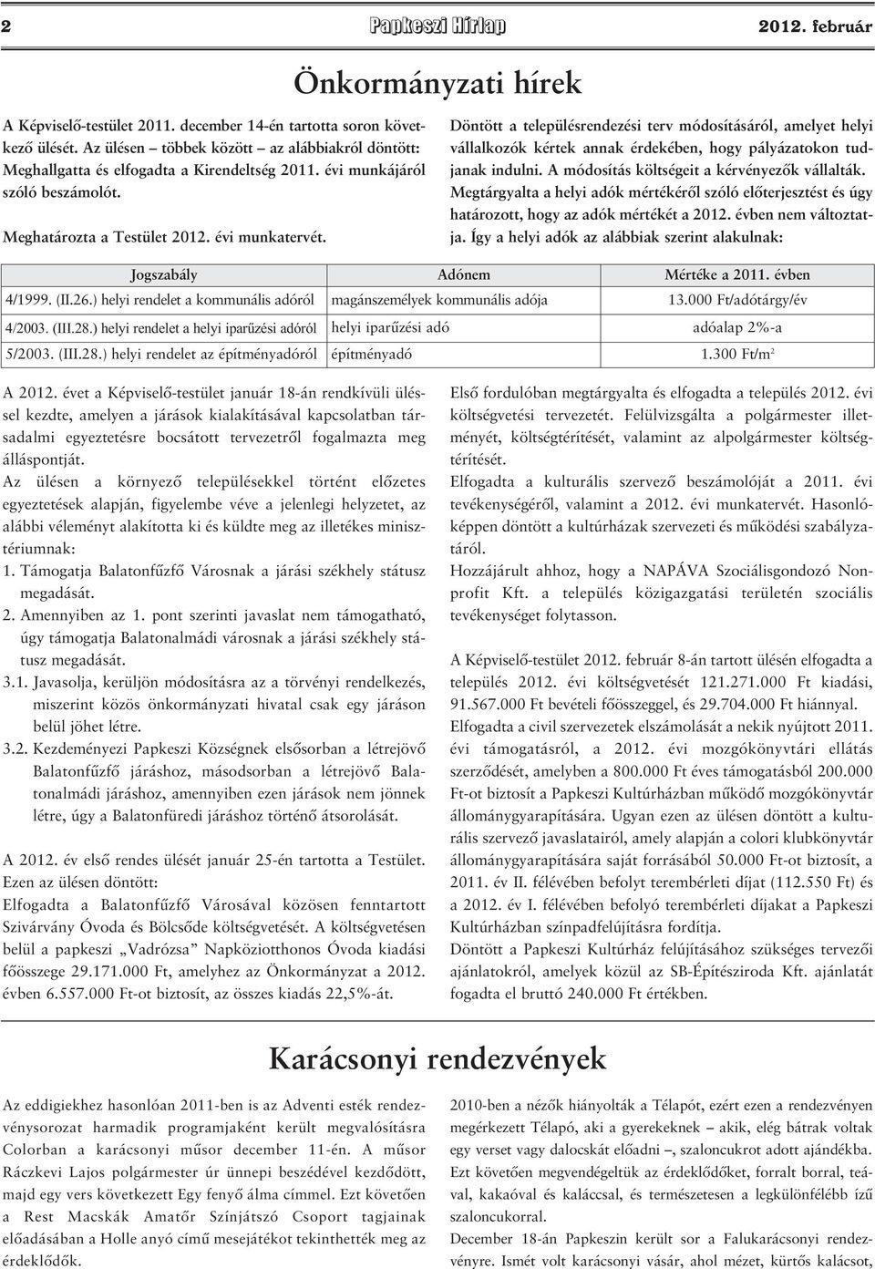 Döntött a településrendezési terv módosításáról, amelyet helyi vállalkozók kértek annak érdekében, hogy pályázatokon tudjanak indulni. A módosítás költségeit a kérvényezők vállalták.