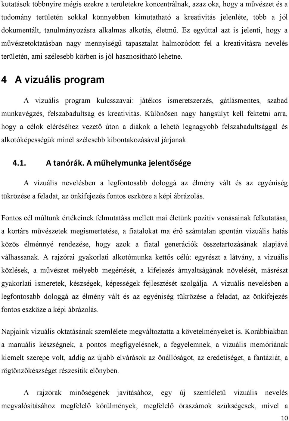 Ez egyúttal azt is jelenti, hogy a művészetoktatásban nagy mennyiségű tapasztalat halmozódott fel a kreativitásra nevelés területén, ami szélesebb körben is jól hasznosítható lehetne.