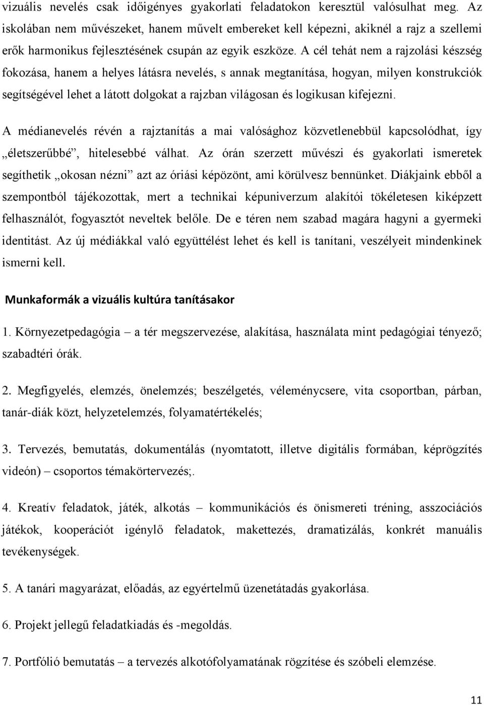 A cél tehát nem a rajzolási készség fokozása, hanem a helyes látásra nevelés, s annak megtanítása, hogyan, milyen konstrukciók segítségével lehet a látott dolgokat a rajzban világosan és logikusan