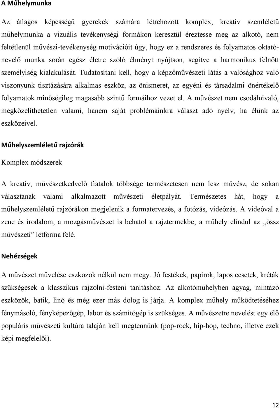 Tudatosítani kell, hogy a képzőművészeti látás a valósághoz való viszonyunk tisztázására alkalmas eszköz, az önismeret, az egyéni és társadalmi önértékelő folyamatok minőségileg magasabb szintű