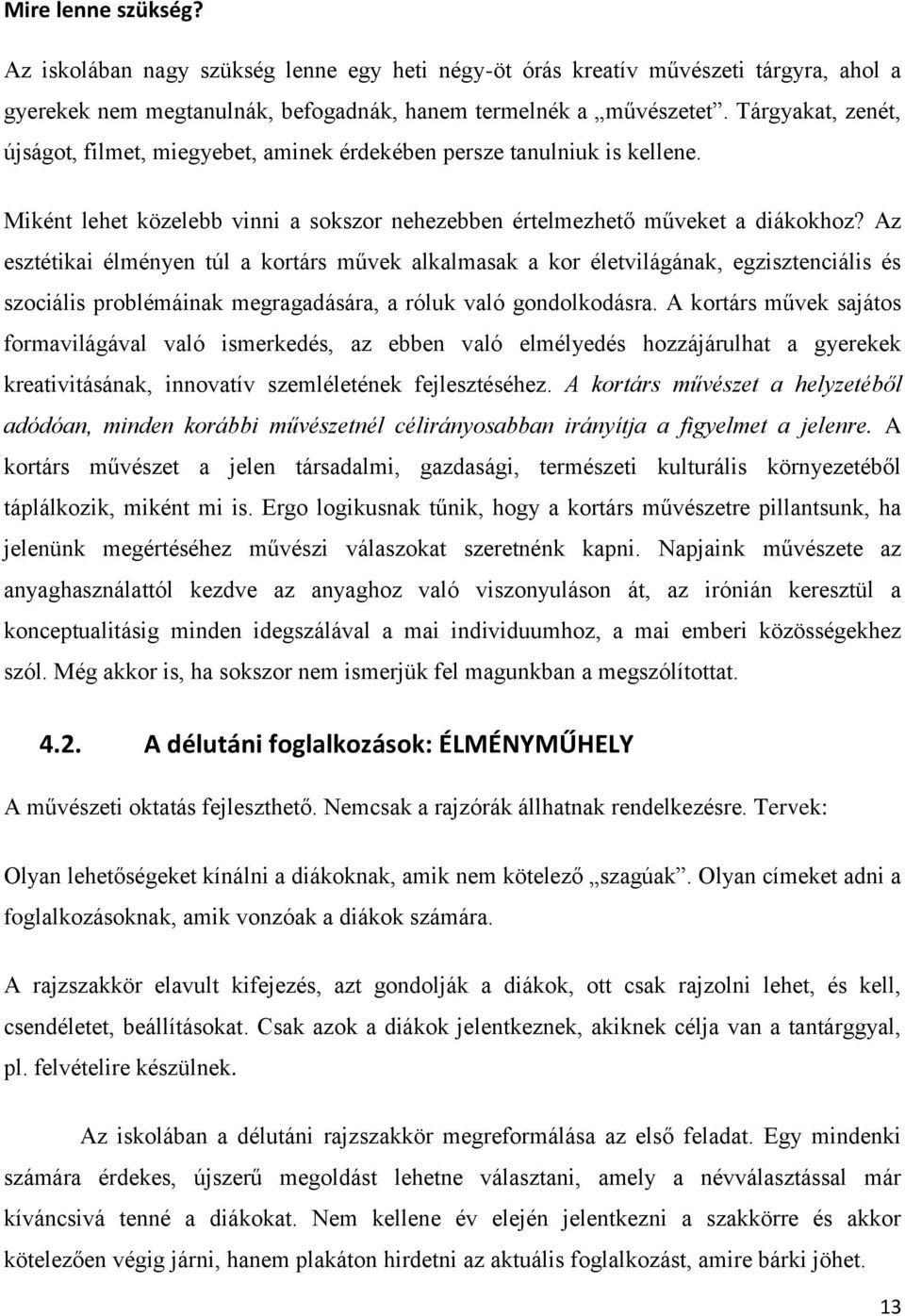 Az esztétikai élményen túl a kortárs művek alkalmasak a kor életvilágának, egzisztenciális és szociális problémáinak megragadására, a róluk való gondolkodásra.