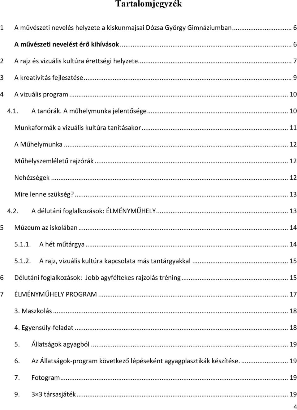 .. 12 Műhelyszemléletű rajzórák... 12 Nehézségek... 12 Mire lenne szükség?... 13 4.2. A délutáni foglalkozások: ÉLMÉNYMŰHELY... 13 5 Múzeum az iskolában... 14 5.1.1. A hét műtárgya... 14 5.1.2. A rajz, vizuális kultúra kapcsolata más tantárgyakkal.