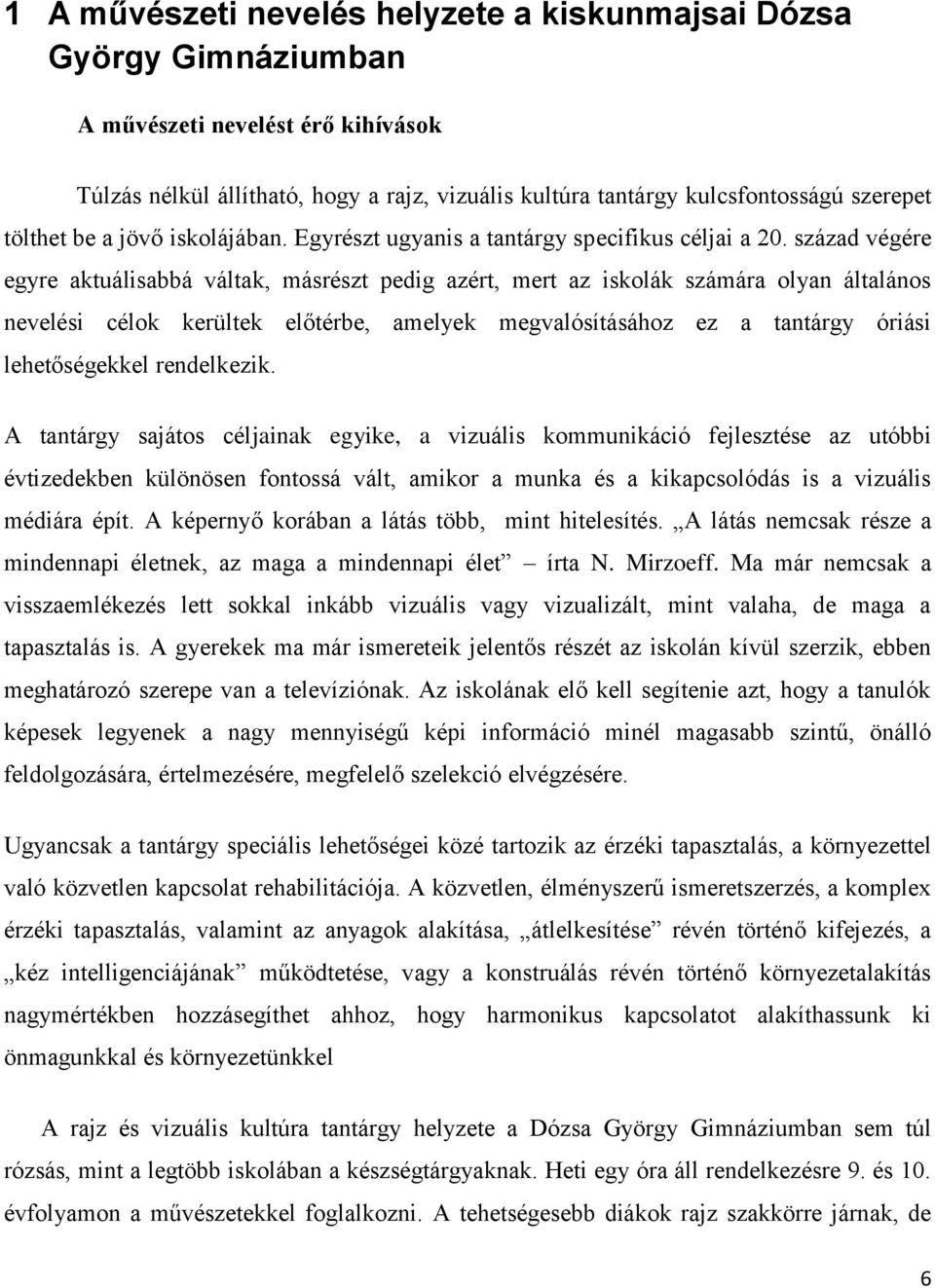 század végére egyre aktuálisabbá váltak, másrészt pedig azért, mert az iskolák számára olyan általános nevelési célok kerültek előtérbe, amelyek megvalósításához ez a tantárgy óriási lehetőségekkel