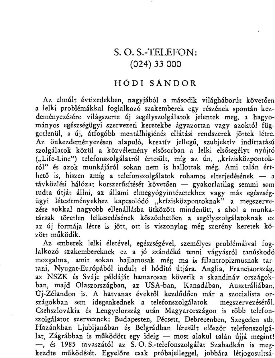 segélyszolgálatok jelentek meg, a hagyományos egészségügyi szervezeti keretekbe ágyazottan vagy azoktól függetlenül, s új, átfog бbb mentálhigiénés ellátási rendszerek jöttek létre.