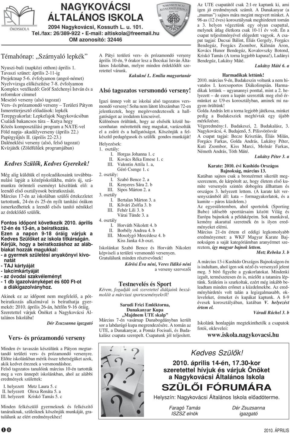 Lepkefajok Nagykovácsiban Családi bakancsos túra Kutya hegy Közös komposztálási program a NATE-vel Föld napja- akadályverseny (április 22.) Papírgyûjtés II. (április 22-23.