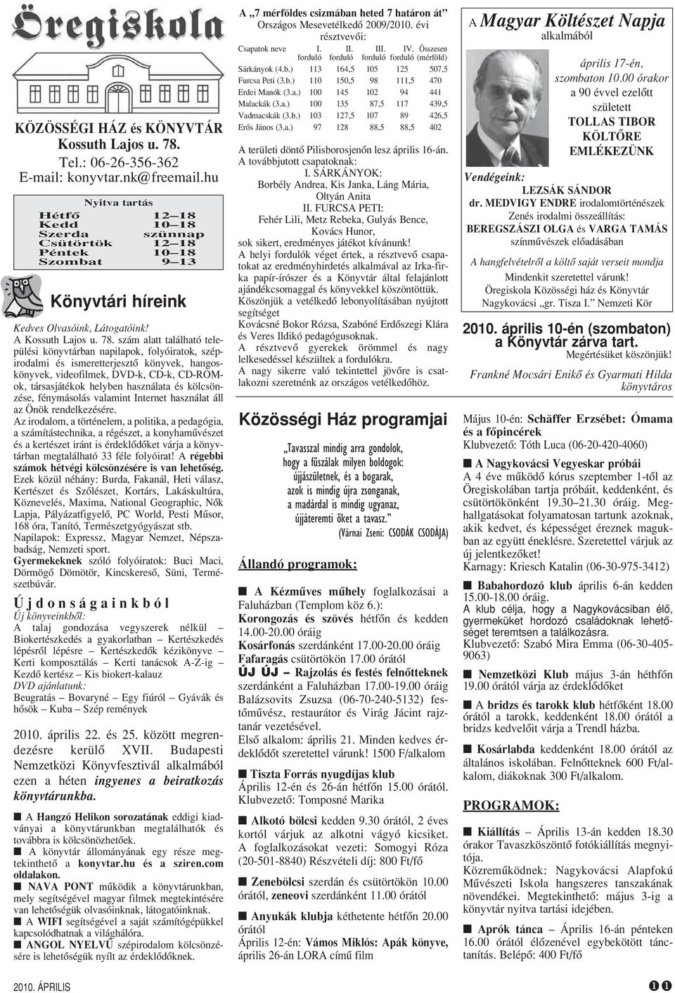 szám alatt található települési könyvtárban napilapok, folyóiratok, szépirodalmi és ismeretterjesztô könyvek, hangoskönyvek, videofilmek, DVD-k, CD-k, CD-ROMok, társasjátékok helyben használata és