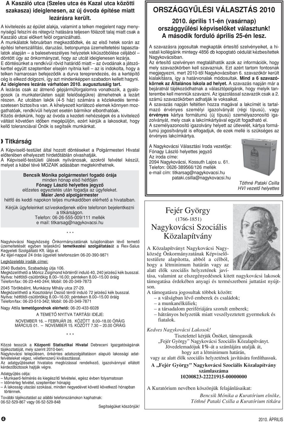 A munkálatok februárban megkezdôdtek, és az elsô hetek során az építési teherszállítási, daruzási, betonpumpa üzemeltetetési tapasztalatok alapján a balesetveszélyes helyzetek kiküszöbölése céljából