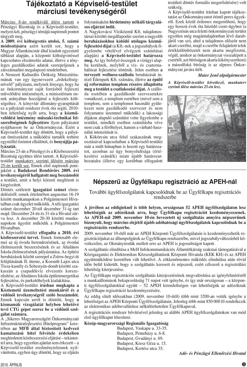 számú módosítására azért került sor, hogy a Magyar Államkincstár által kiadott egyeztetô táblázat alapján, a központi költségvetéssel kapcsolatos elszámolás adatai, illetve a tényleges gazdálkodási