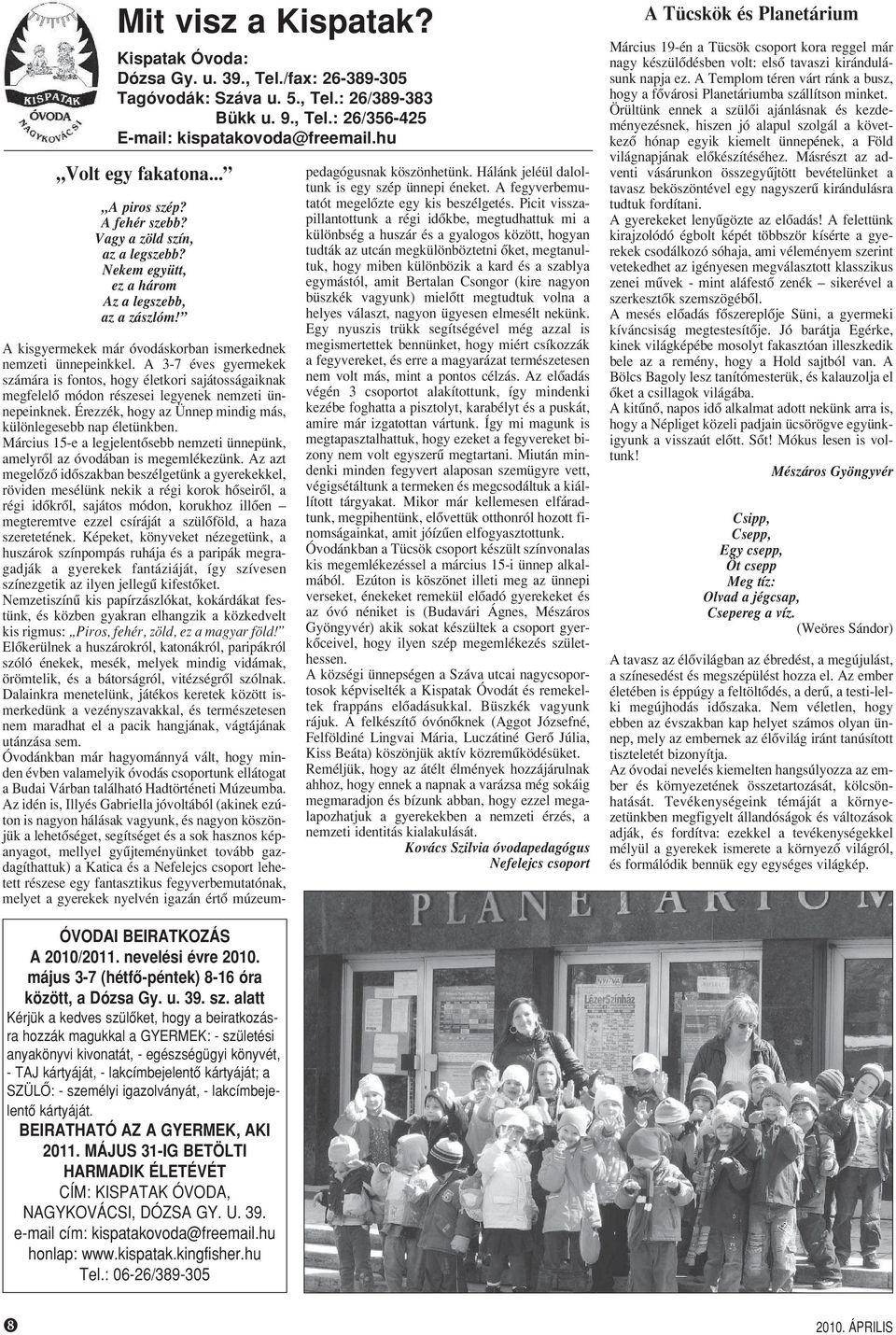 A 3-7 éves gyermekek számára is fontos, hogy életkori sajátosságaiknak megfelelô módon részesei legyenek nemzeti ünnepeinknek. Érezzék, hogy az Ünnep mindig más, különlegesebb nap életünkben.