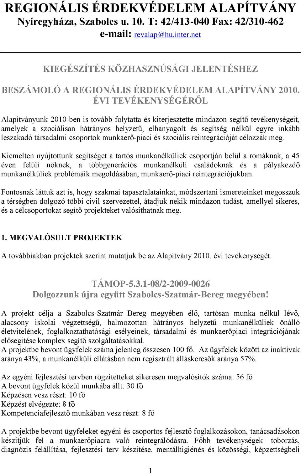 ÉVI TEVÉKENYSÉGÉRŐL Alapítványunk 2010-ben is tovább folytatta és kiterjesztette mindazon segítő tevékenységeit, amelyek a szociálisan hátrányos helyzetű, elhanyagolt és segítség nélkül egyre inkább