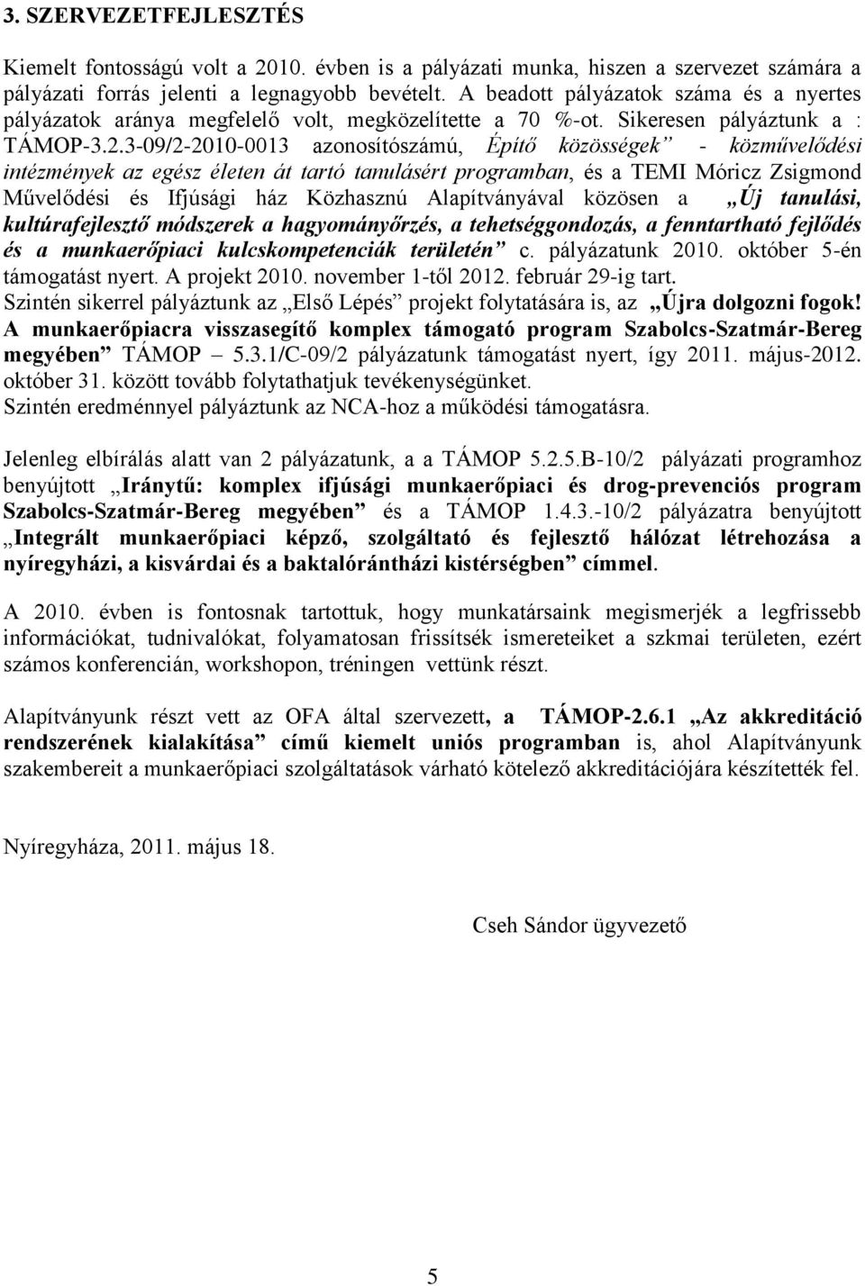 3-09/2-2010-0013 azonosítószámú, Építő közösségek - közművelődési intézmények az egész életen át tartó tanulásért programban, és a TEMI Móricz Zsigmond Művelődési és Ifjúsági ház Közhasznú