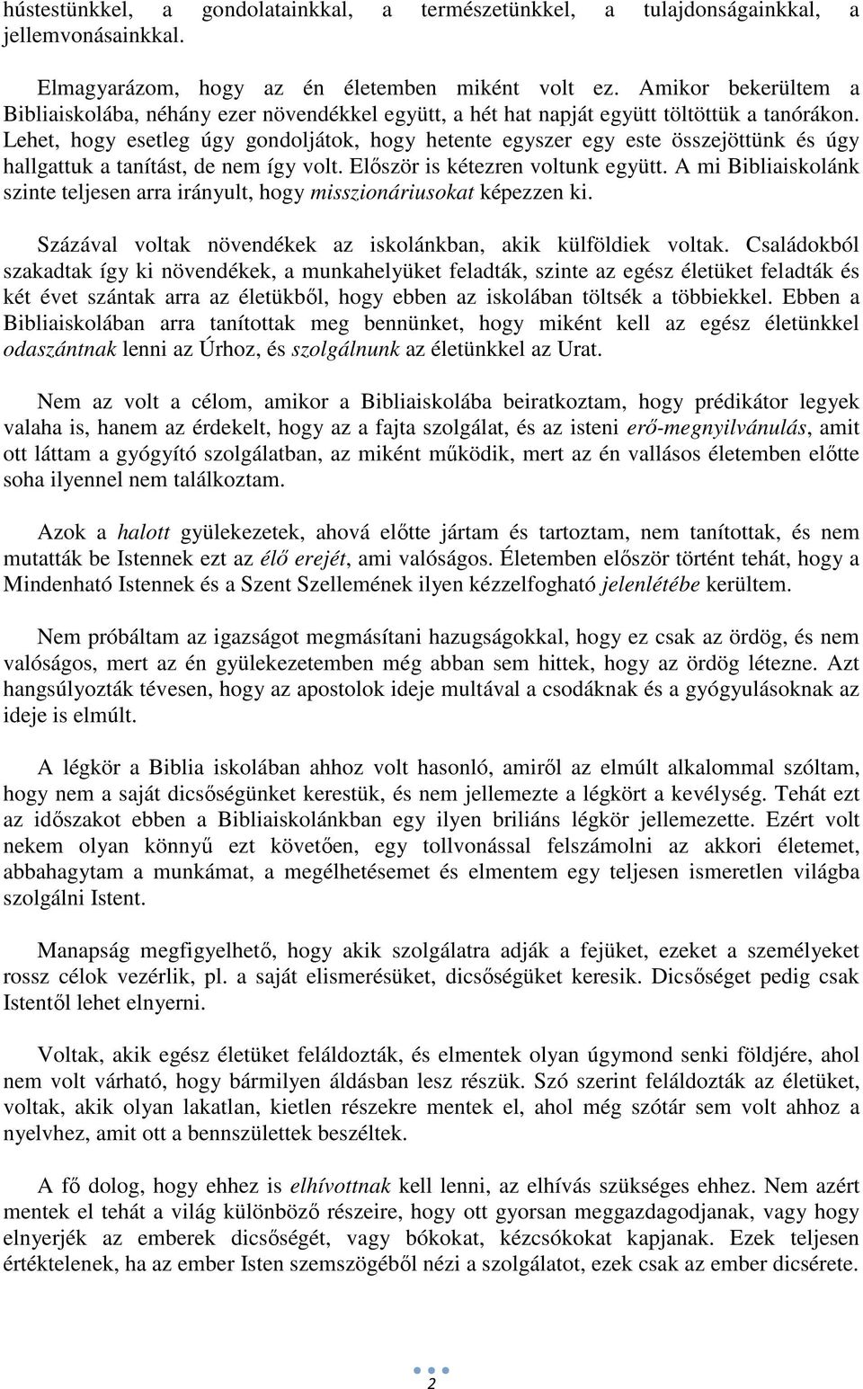 Lehet, hogy esetleg úgy gondoljátok, hogy hetente egyszer egy este összejöttünk és úgy hallgattuk a tanítást, de nem így volt. Először is kétezren voltunk együtt.