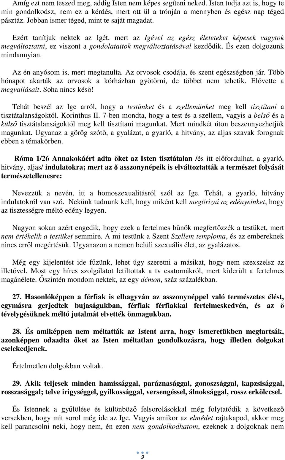 És ezen dolgozunk mindannyian. Az én anyósom is, mert megtanulta. Az orvosok csodája, és szent egészségben jár. Több hónapot akarták az orvosok a kórházban gyötörni, de többet nem tehetik.