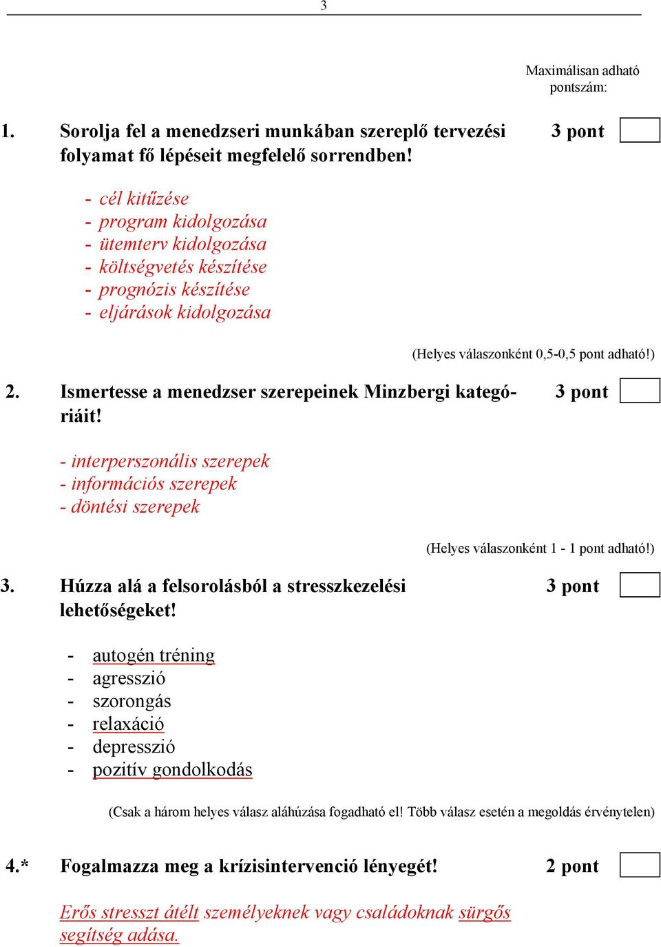 - interperszonális szerepek - információs szerepek - döntési szerepek (Helyes válaszonként 1-1 pont adható!) 3. Húzza alá a felsorolásból a stresszkezelési 3 pont lehetőségeket!
