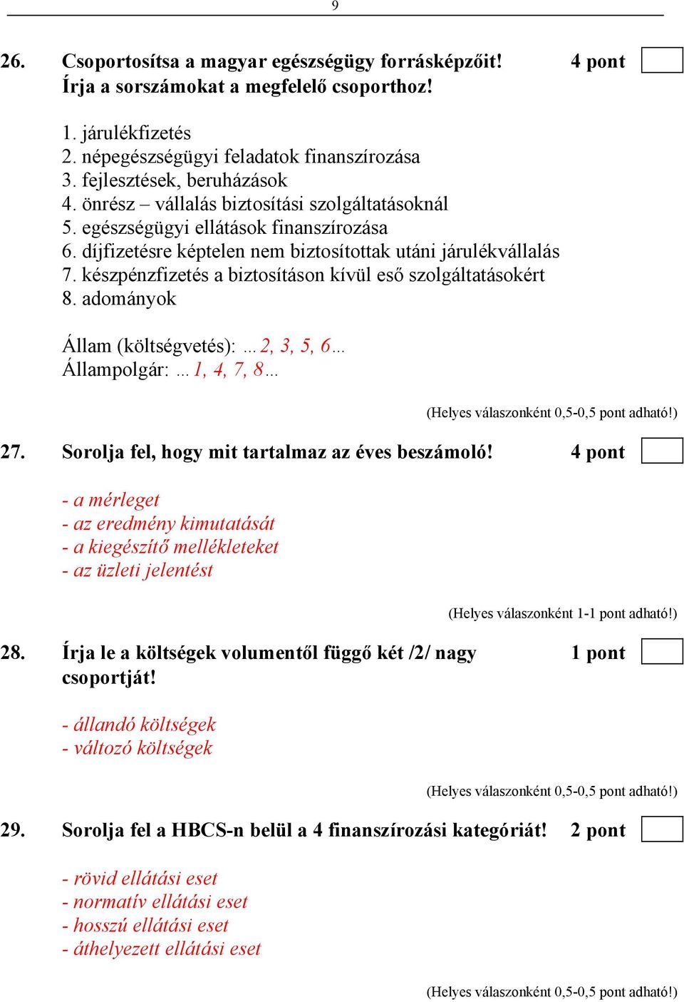 készpénzfizetés a biztosításon kívül eső szolgáltatásokért 8. adományok Állam (költségvetés): 2, 3, 5, 6 Állampolgár: 1, 4, 7, 8 27. Sorolja fel, hogy mit tartalmaz az éves beszámoló!