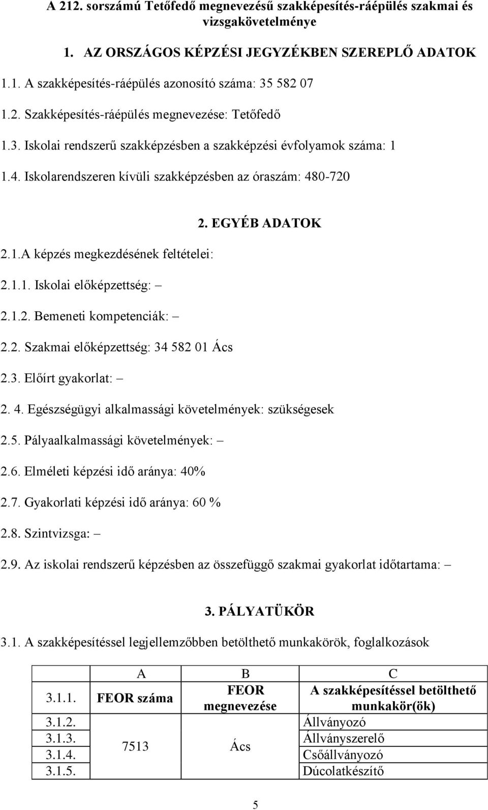 1.A képzés megkezdésének feltételei: 2.1.1. Iskolai előképzettség: 2.1.2. Bemeneti kompetenciák: 2.2. Szakmai előképzettség: 34 582 01 Ács 2.3. Előírt gyakorlat: 2. 4.