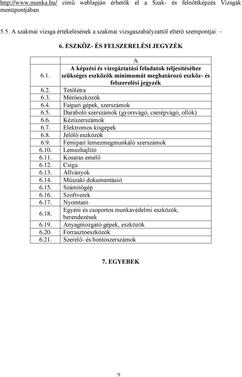 4. Faipari gépek, szerszámok 6.5. Daraboló szerszámok (gyorsvágó, cserépvágó, ollók) 6.6. Kéziszerszámok 6.7. Elektromos kisgépek 6.8. Jelölő eszközök 6.9. Fémipari lemezmegmunkáló szerszámok 6.10.