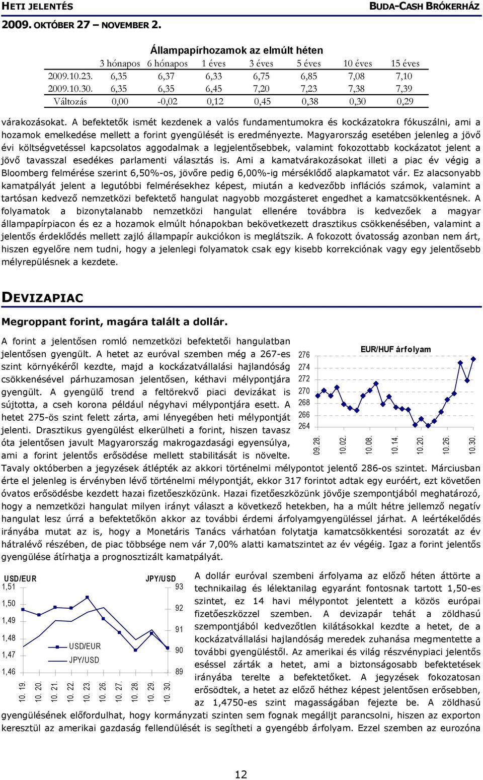 A befektetők ismét kezdenek a valós fundamentumokra és kockázatokra fókuszálni, ami a hozamok emelkedése mellett a forint gyengülését is eredményezte.