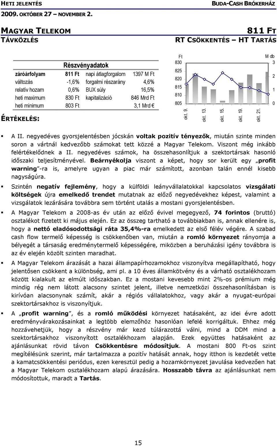 negyedéves gyorsjelentésben jócskán voltak pozitív tényezők, miután szinte minden soron a vártnál kedvezőbb számokat tett közzé a Magyar Telekom. Viszont még inkább felértékelődnek a II.