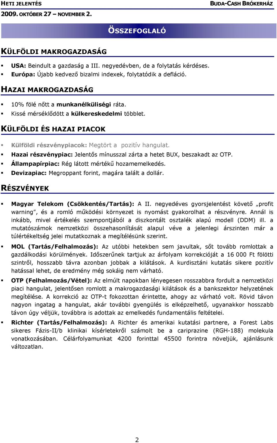 Hazai részvénypiac: Jelentős mínusszal zárta a hetet BUX, beszakadt az OTP. Állampapírpiac: Rég látott mértékű hozamemelkedés. Devizapiac: Megroppant forint, magára talált a dollár.
